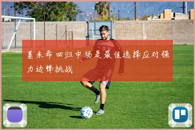 基米希回归中场是最佳选择应对强力边锋挑战