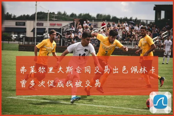 弗莱称里夫斯合同交易出色佩林卡曾多次促成我被交易
